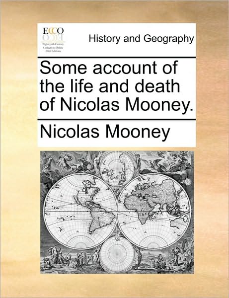 Some Account of the Life and Death of Nicolas Mooney.