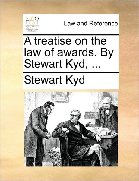 A Treatise on the Law of Awards. by Stewart Kyd, ...