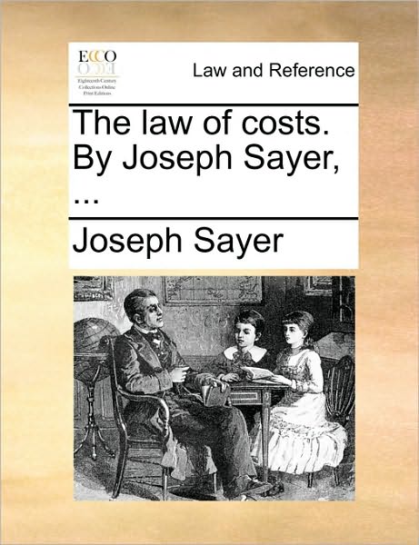 The Law of Costs. by Joseph Sayer, ...
