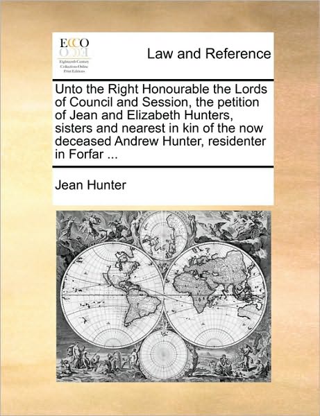 Unto the Right Honourable the Lords of Council and Session, the Petition of Jean and Elizabeth Hunters, Sisters and Nearest in Kin of the Now Deceased