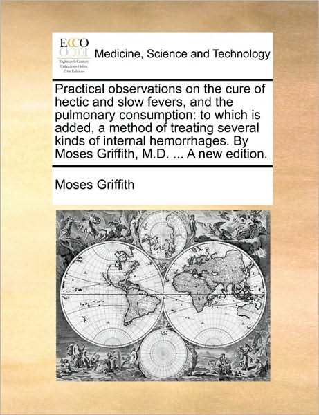 Practical Observations on the Cure of Hectic and Slow Fevers, and the Pulmonary Consumption: To Which Is Added, a Method of Treating Several Kinds of