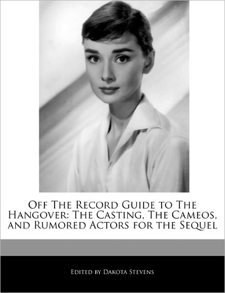 Off The Record Guide to The Hangover: The Casting, The Cameos, and Rumored Actors for the Sequel