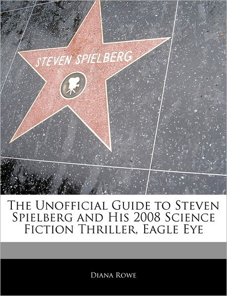 Off The Record Guide To Steven Spielberg And His 2008 Science Fiction Thriller, Eagle Eye
