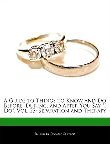 A Guide to Things to Know and Do Before, During, and After You Say I Do, Vol. 23: Separation and Therapy