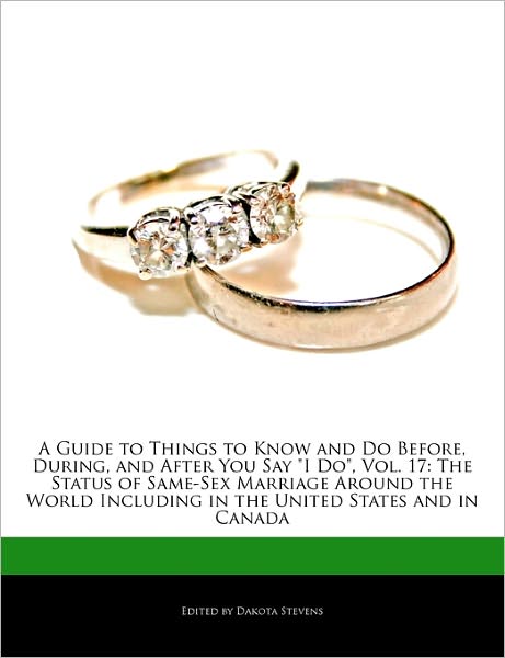 A Guide to Things to Know and Do Before, During, and After You Say I Do, Vol. 17: The Status of Same-Sex Marriage Around the World Including in the Un