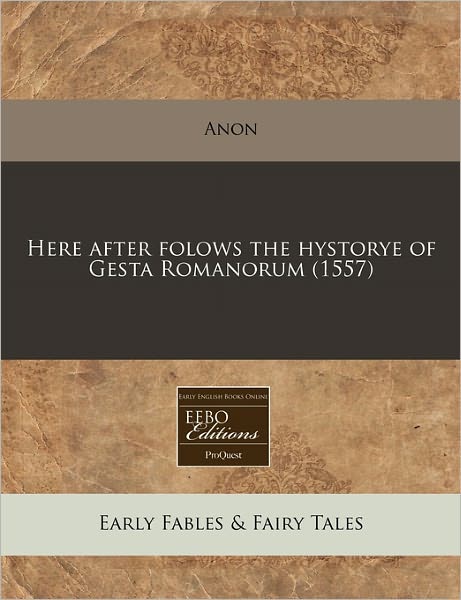 Here After Folows the Hystorye of Gesta Romanorum (1557)