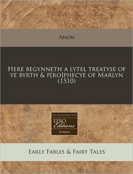 Here Begynneth a Lytel Treatyse of Ye Byrth & P[ro]phecye of Marlyn (1510)