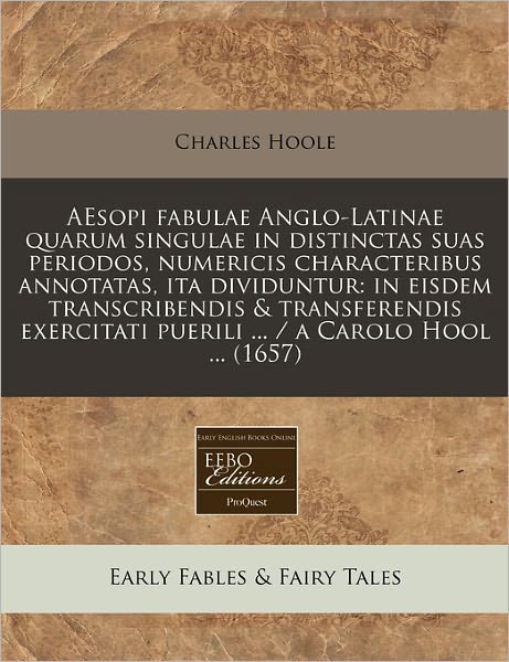 Aesopi Fabulae Anglo-Latinae Quarum Singulae in Distinctas Suas Periodos, Numericis Characteribus Annotatas, Ita Dividuntur: In Eisdem Transcribendis