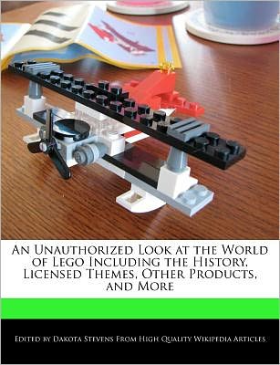 An Unauthorized Look at the World of Lego Including the History, Licensed Themes, Other Products, and More