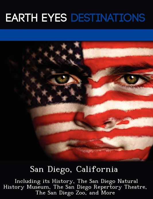 San Diego, California: Including its History, The San Diego Natural History Museum, The San Diego Repertory Theatre, The San Diego Zoo, and More