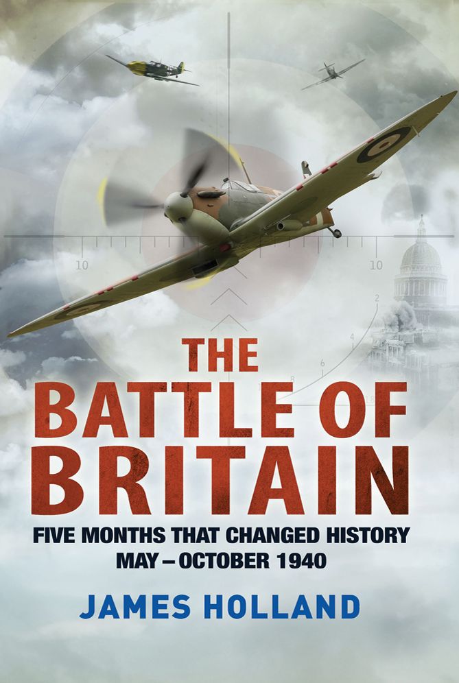 The Battle of Britain: Five Months That Changed History; May--October 1940
