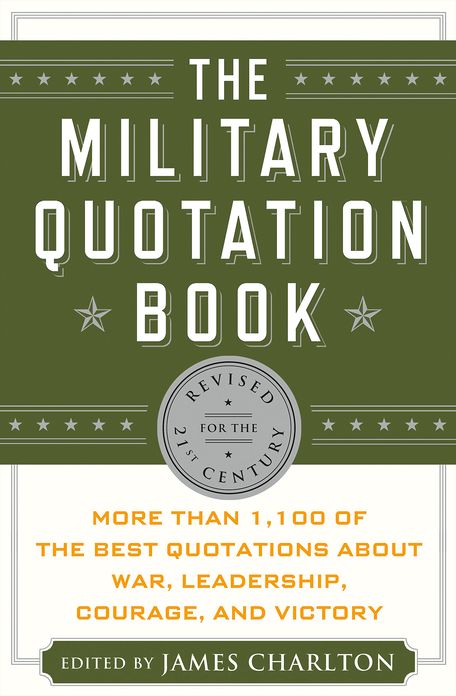 The Military Quotation Book, Revised for the 21st Century: More Than 1,100 of the Best Quotations About War, Leadership, Courage, and Victory