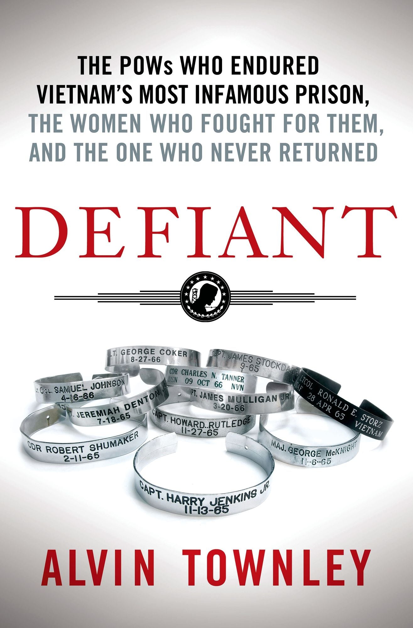Defiant: The POWs Who Endured Vietnam's Most Infamous Prison, the Women Who Fought for Them, and the One Who Never Returned