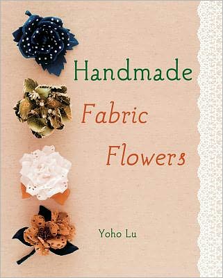 Handmade Fabric Flowers: 32 Beautiful Blooms to Make