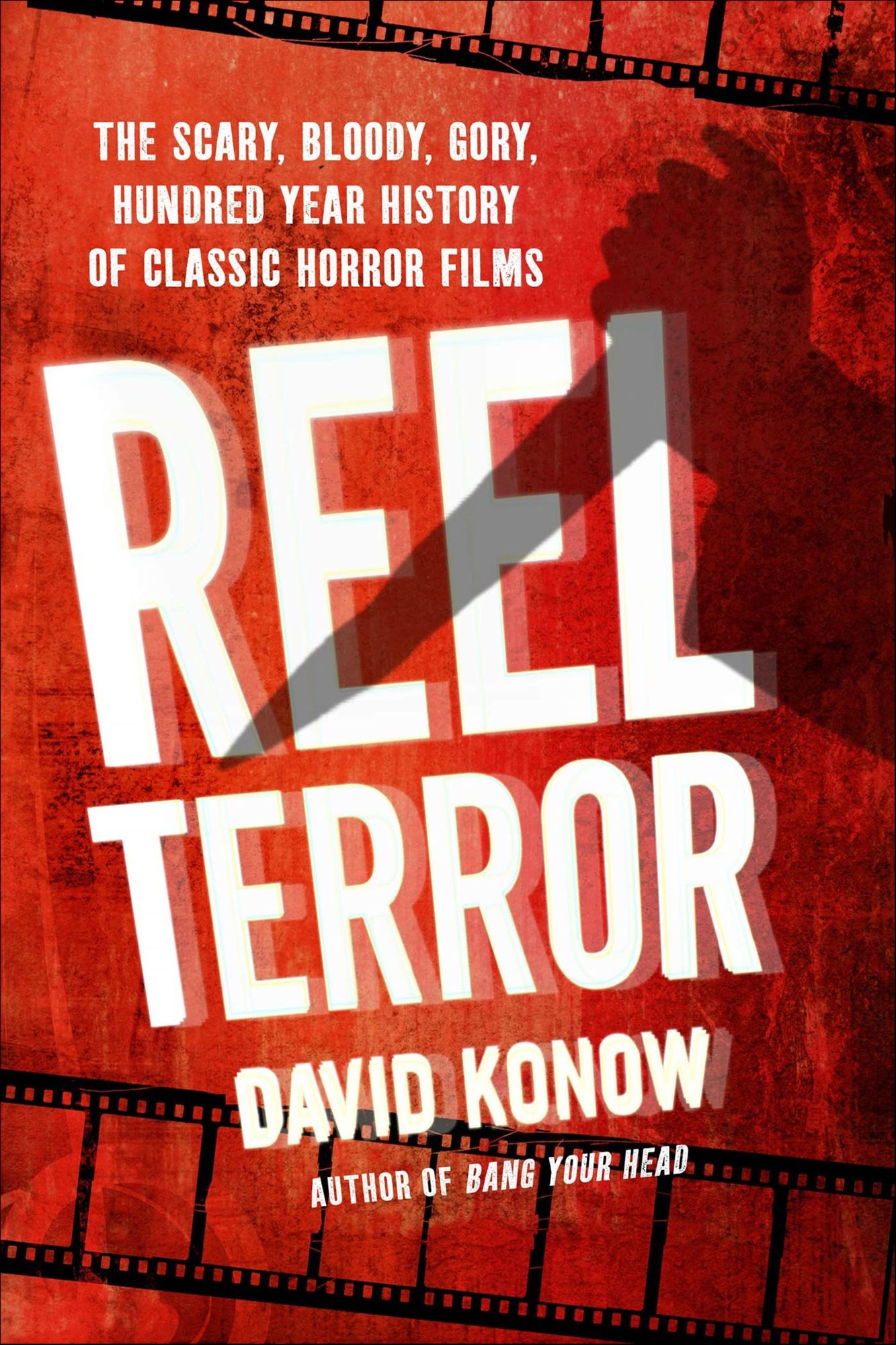 Reel Terror: The Scary, Bloody, Gory, Hundred Year History of Classic Horror Films