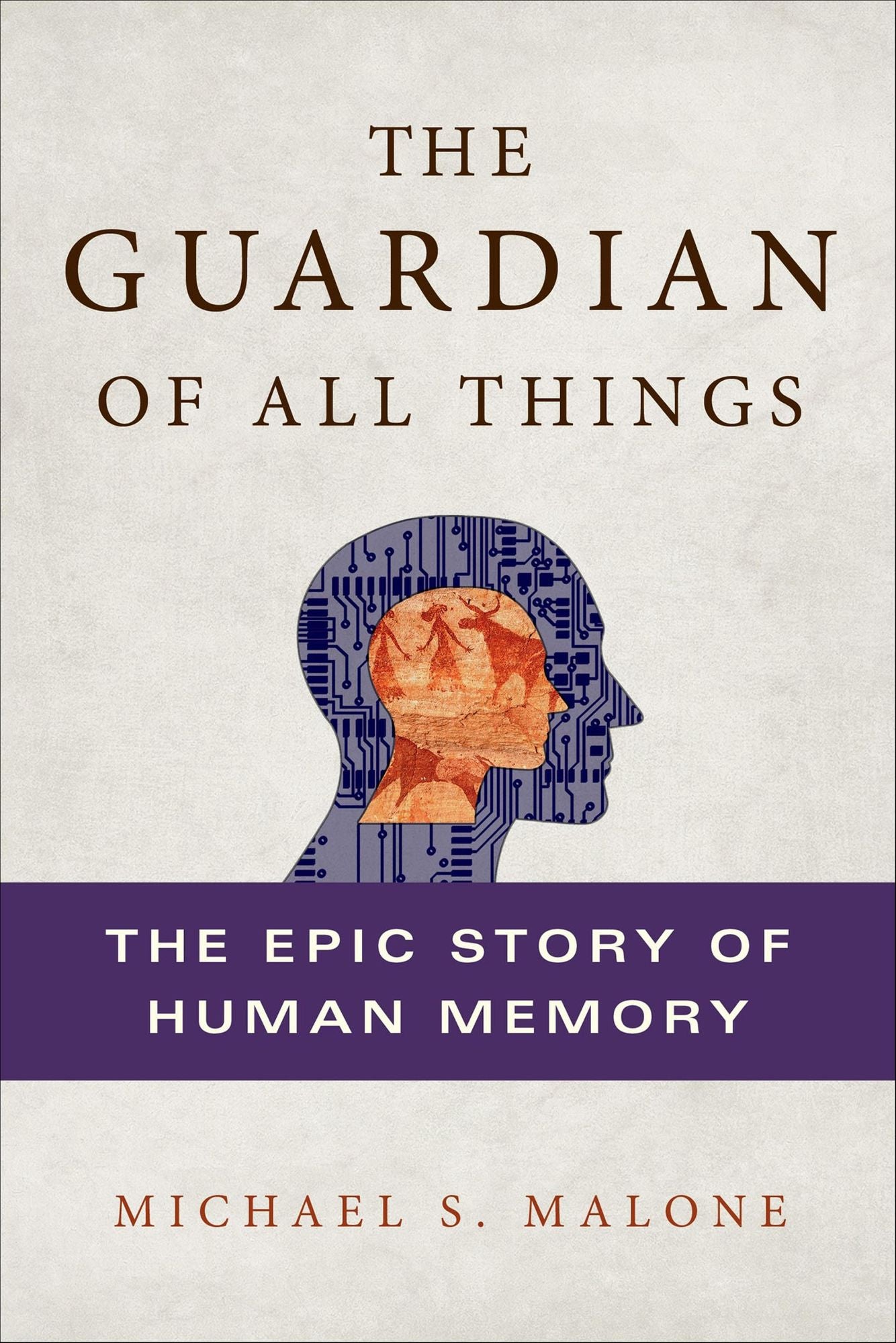 The Guardian of All Things: The Epic Story of Human Memory