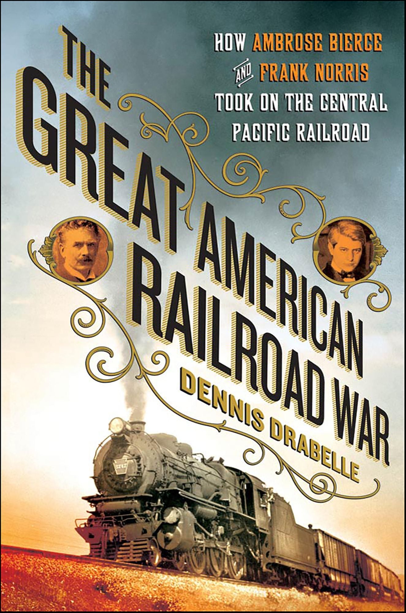 The Great American Railroad War: How Ambrose Bierce and Frank Norris Took On the Notorious Central Pacific Railroad