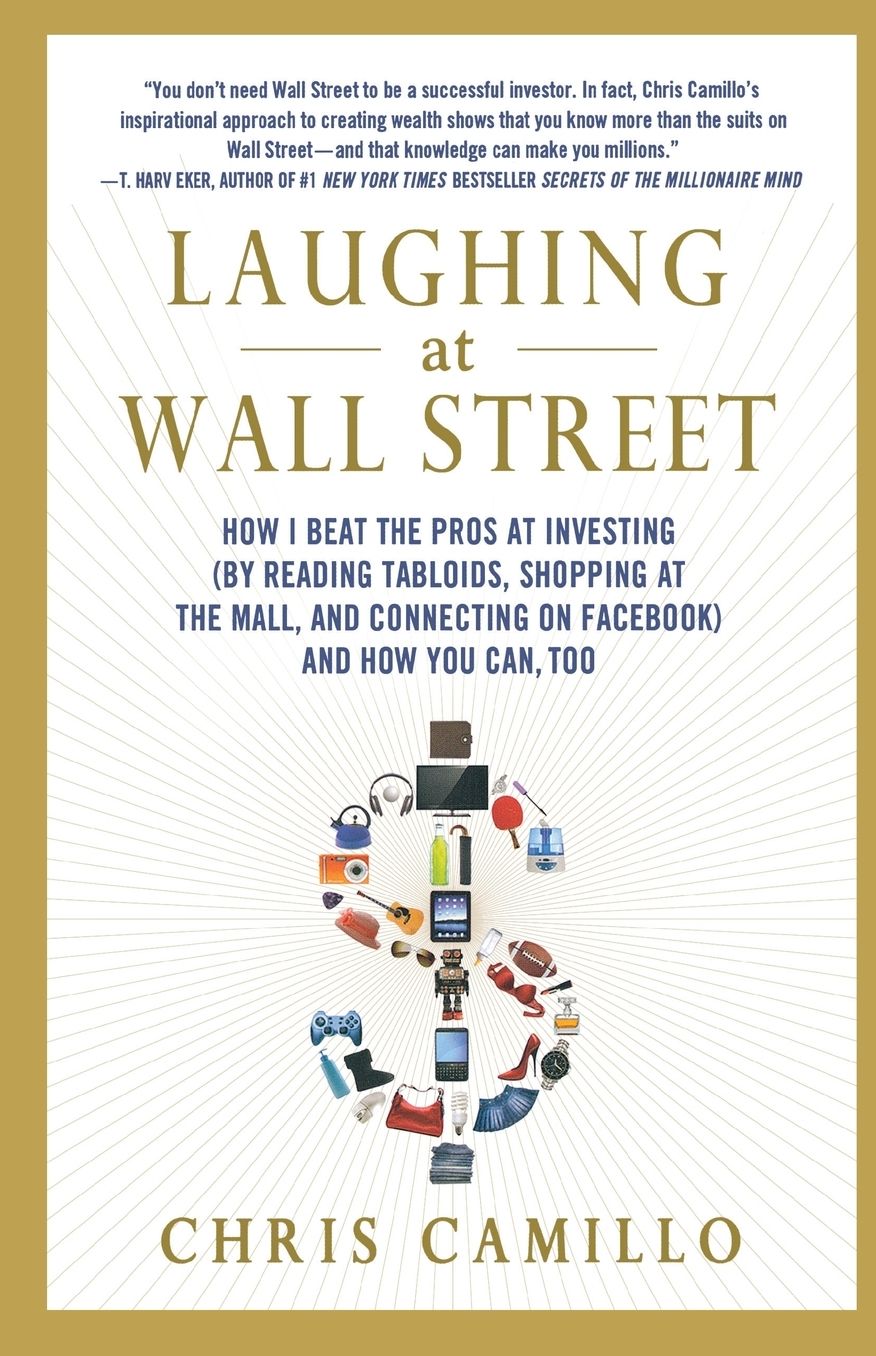 Laughing at Wall Street: How I Beat the Pros at Investing (by Reading Tabloids, Shopping at the Mall, and Connecting on Faceb
