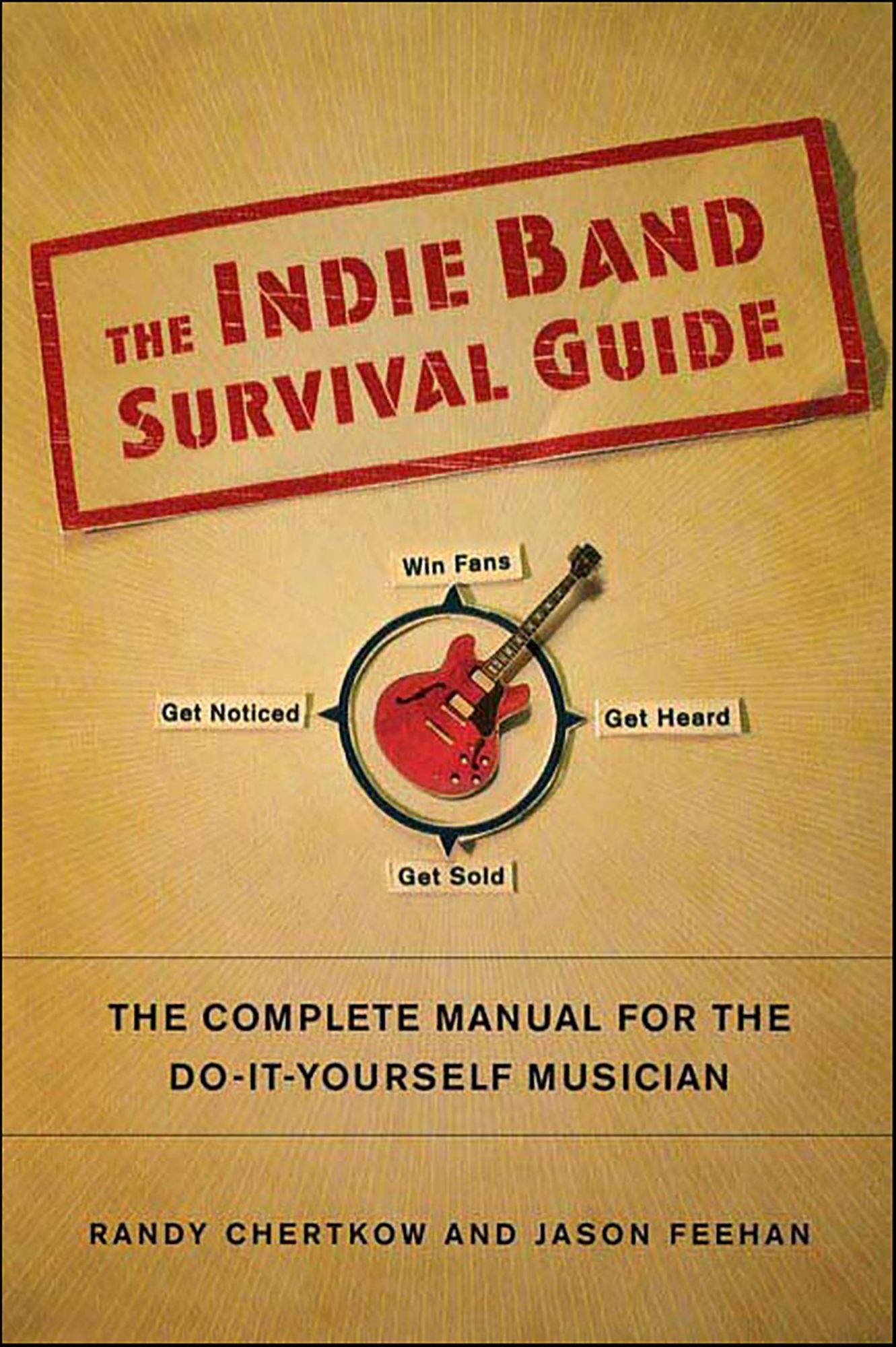 The Indie Band Survival Guide: The Complete Manual for the Do-It-Yourself Musician