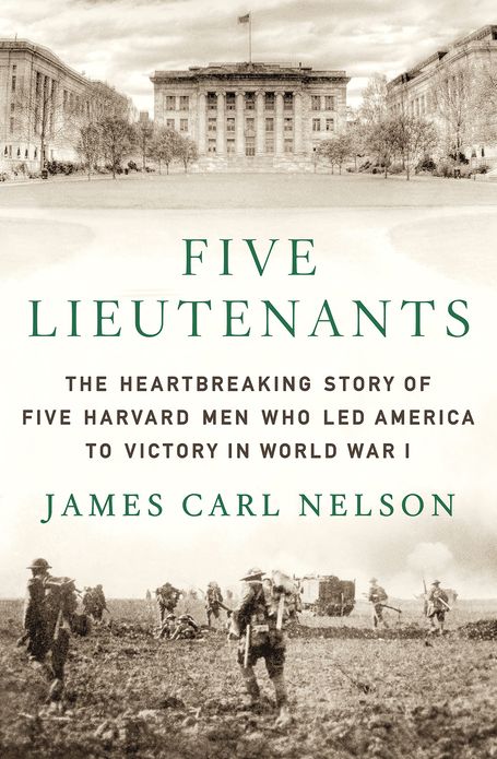 Five Lieutenants: The Heartbreaking Story of Five Harvard Men Who Led America to Victory in World War I
