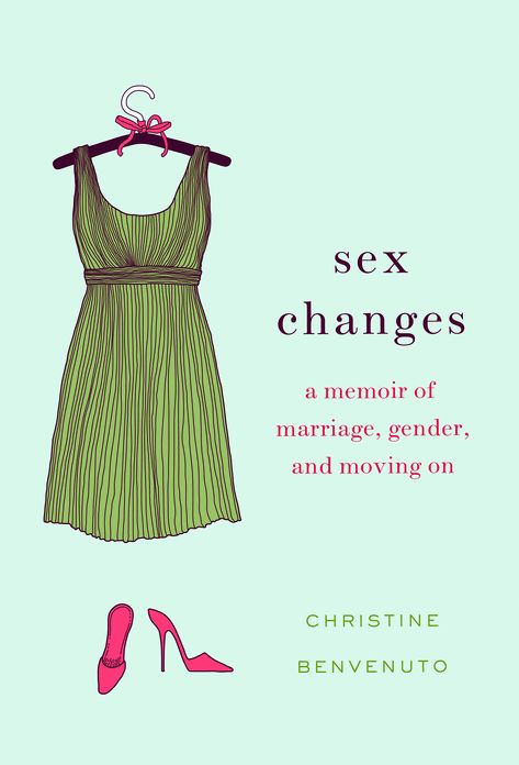 Sex Changes: A Memoir of Marriage, Gender, and Moving On