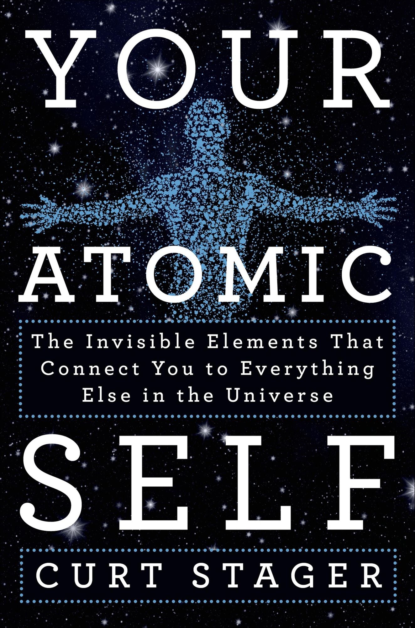 Your Atomic Self: The Invisible Elements That Connect You to Everything Else in the Universe