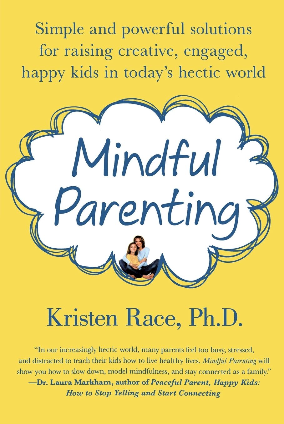 Mindful Parenting: Simple and Powerful Solutions for Raising Creative, Engaged, Happy Kids in Today's Hectic World