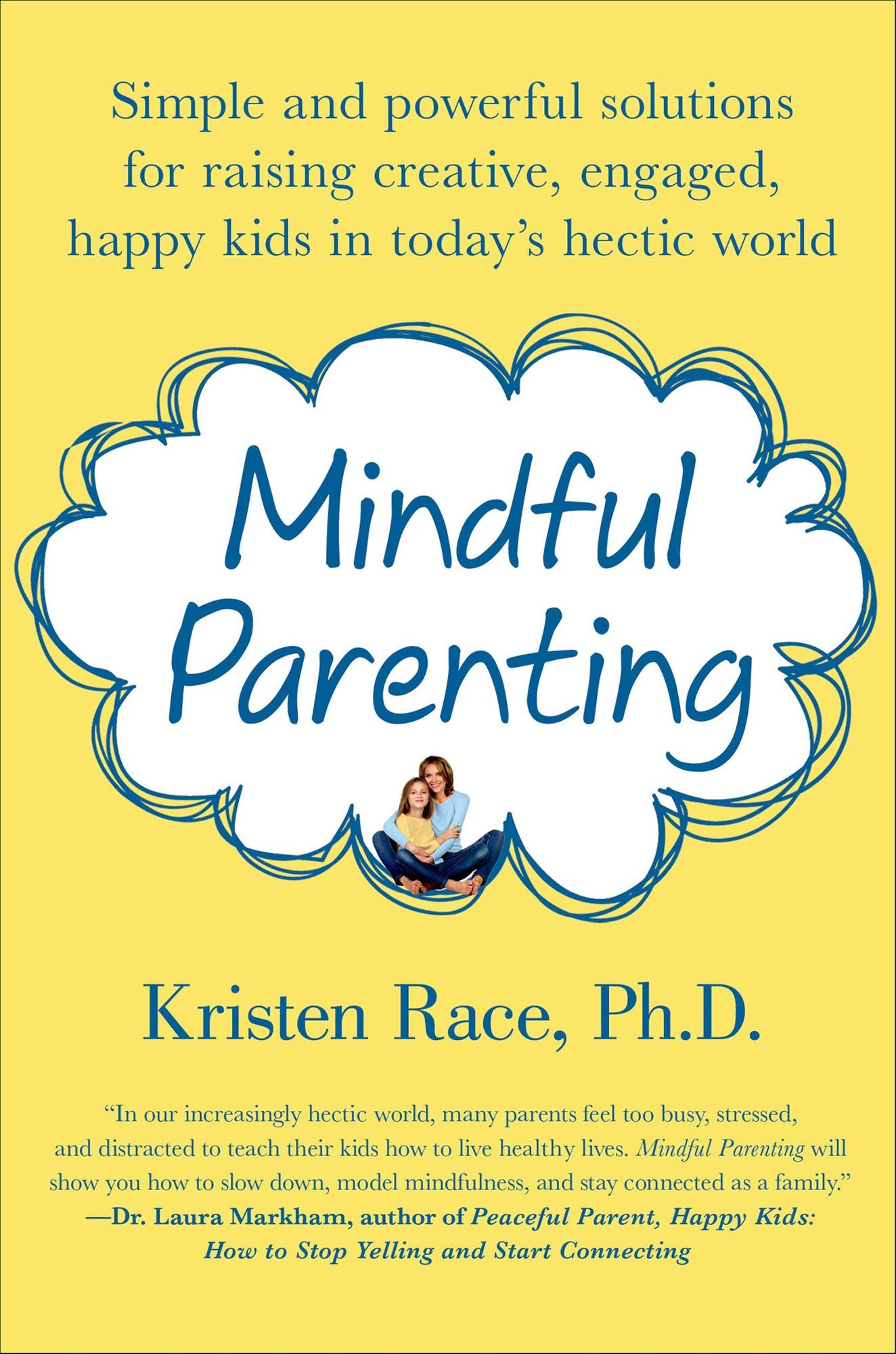 Mindful Parenting: Simple and Powerful Solutions for Raising Creative, Engaged, Happy Kids in Today's Hectic World