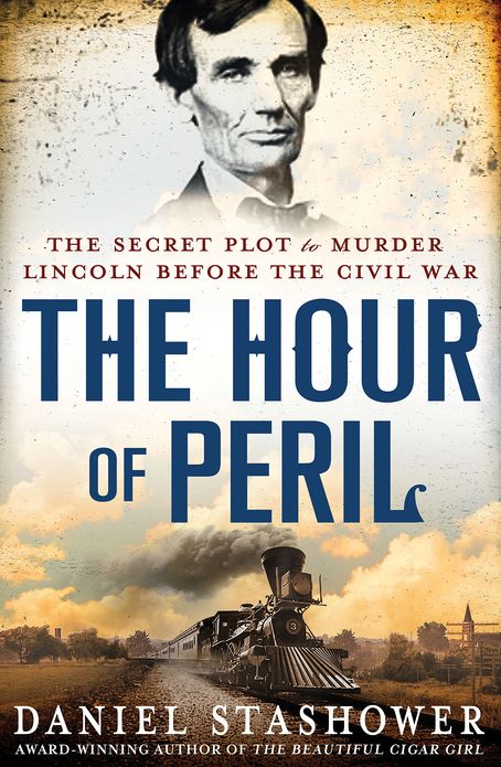 The Hour of Peril: The Secret Plot to Murder Lincoln Before the Civil War