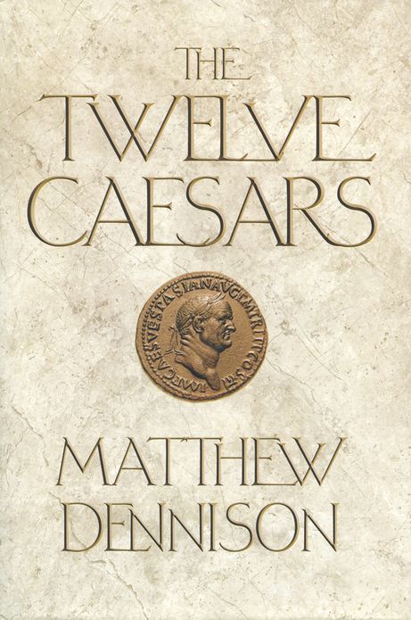The Twelve Caesars: The Dramatic Lives of the Emperors of Rome