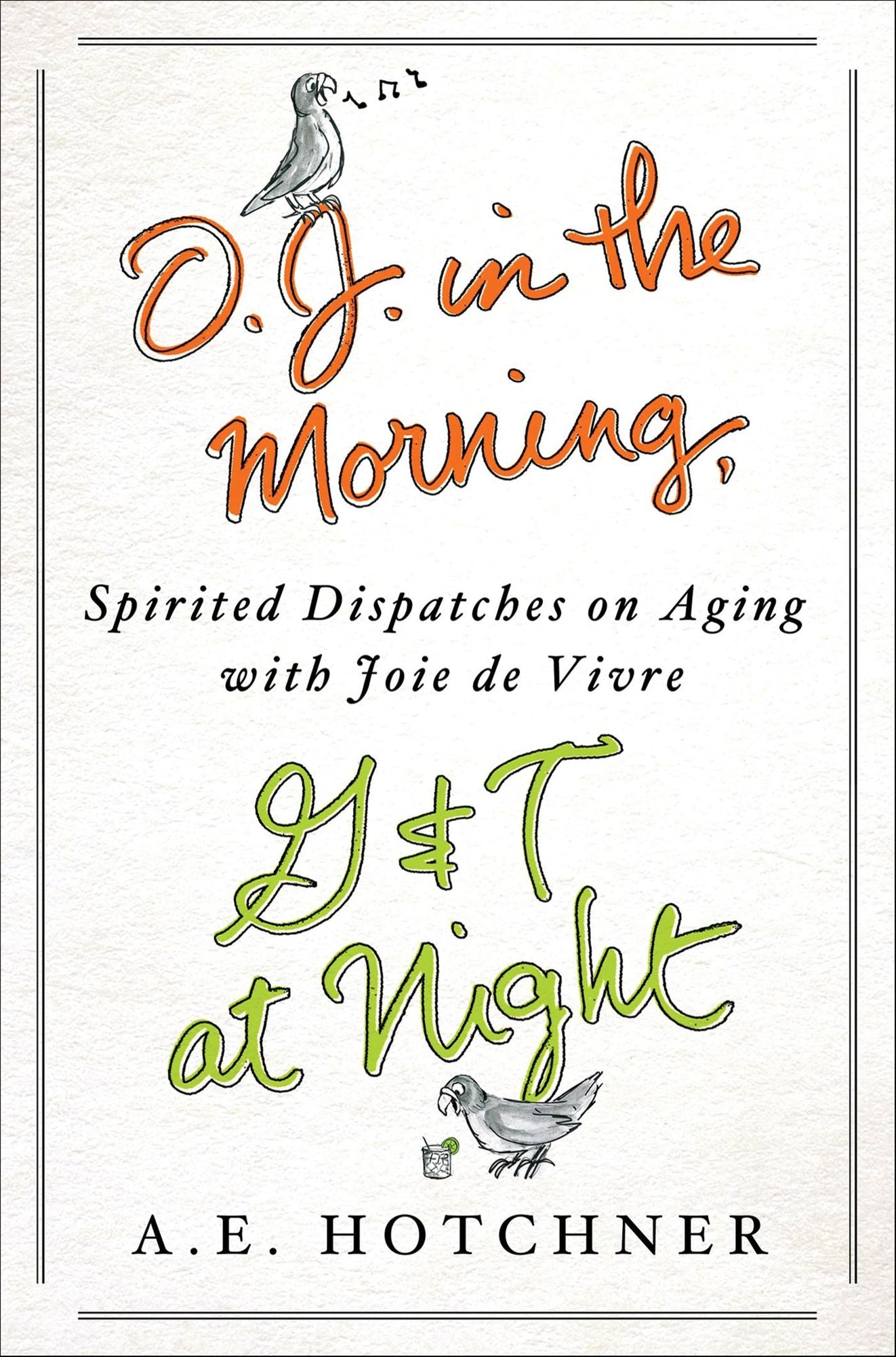 O.J. in the Morning, G&T at Night: Spirited Dispatches on Aging with Joie de Vivre