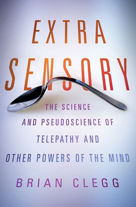 Extra Sensory: The Science and Pseudoscience of Telepathy and Other Powers of the Mind