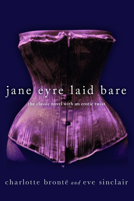 Jane Eyre Laid Bare: The Classic Novel with an Erotic Twist