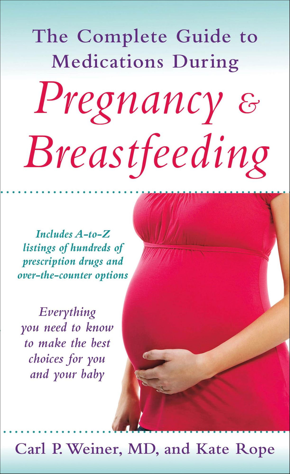 The Complete Guide to Medications During Pregnancy and Breastfeeding: Everything You Need to Know to Make the Best Choices for You and Your Baby