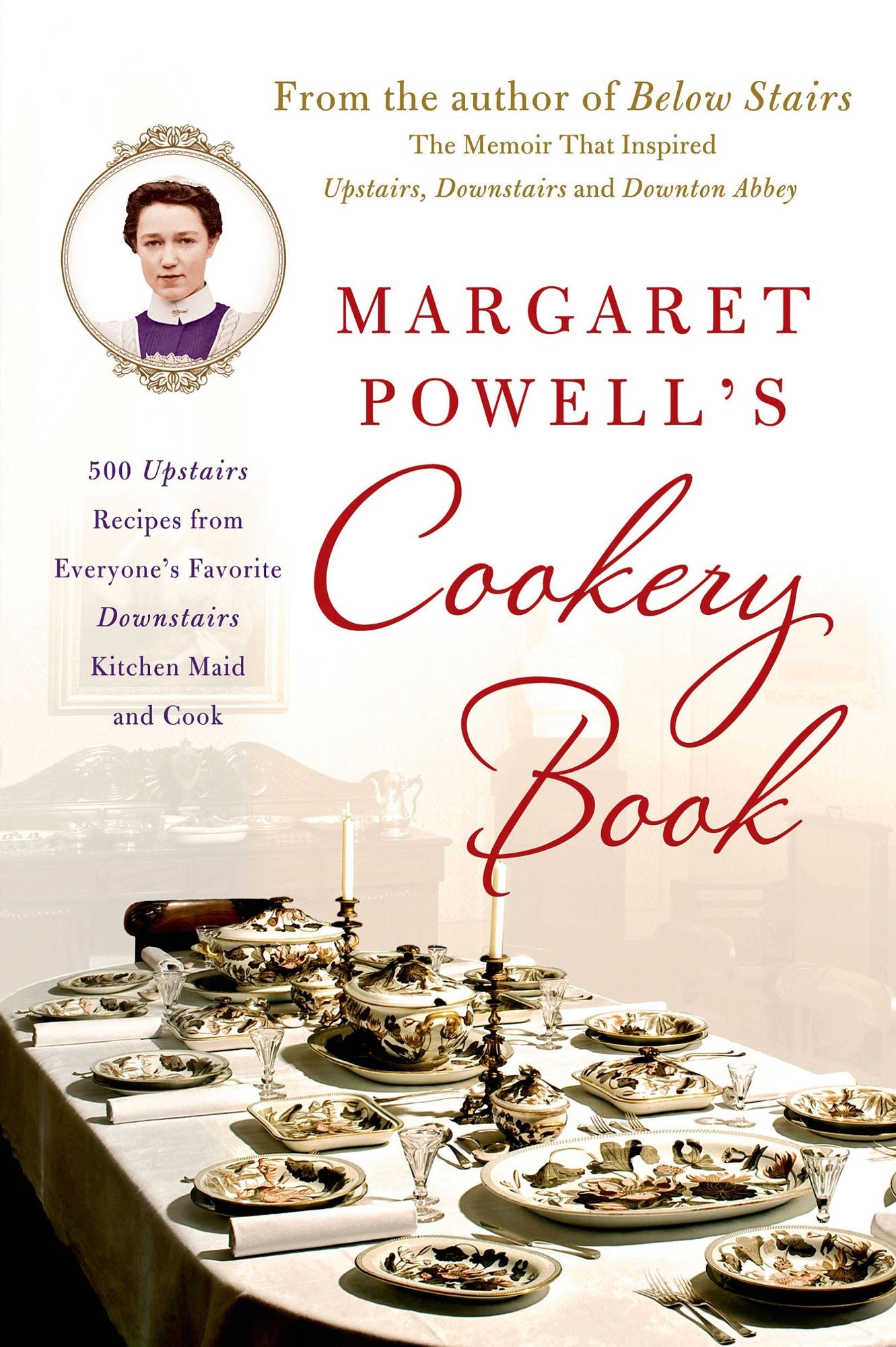Margaret Powell's Cookery Book: 500 Upstairs Recipes from Everyone's Favorite Downstairs Kitchen Maid and Cook