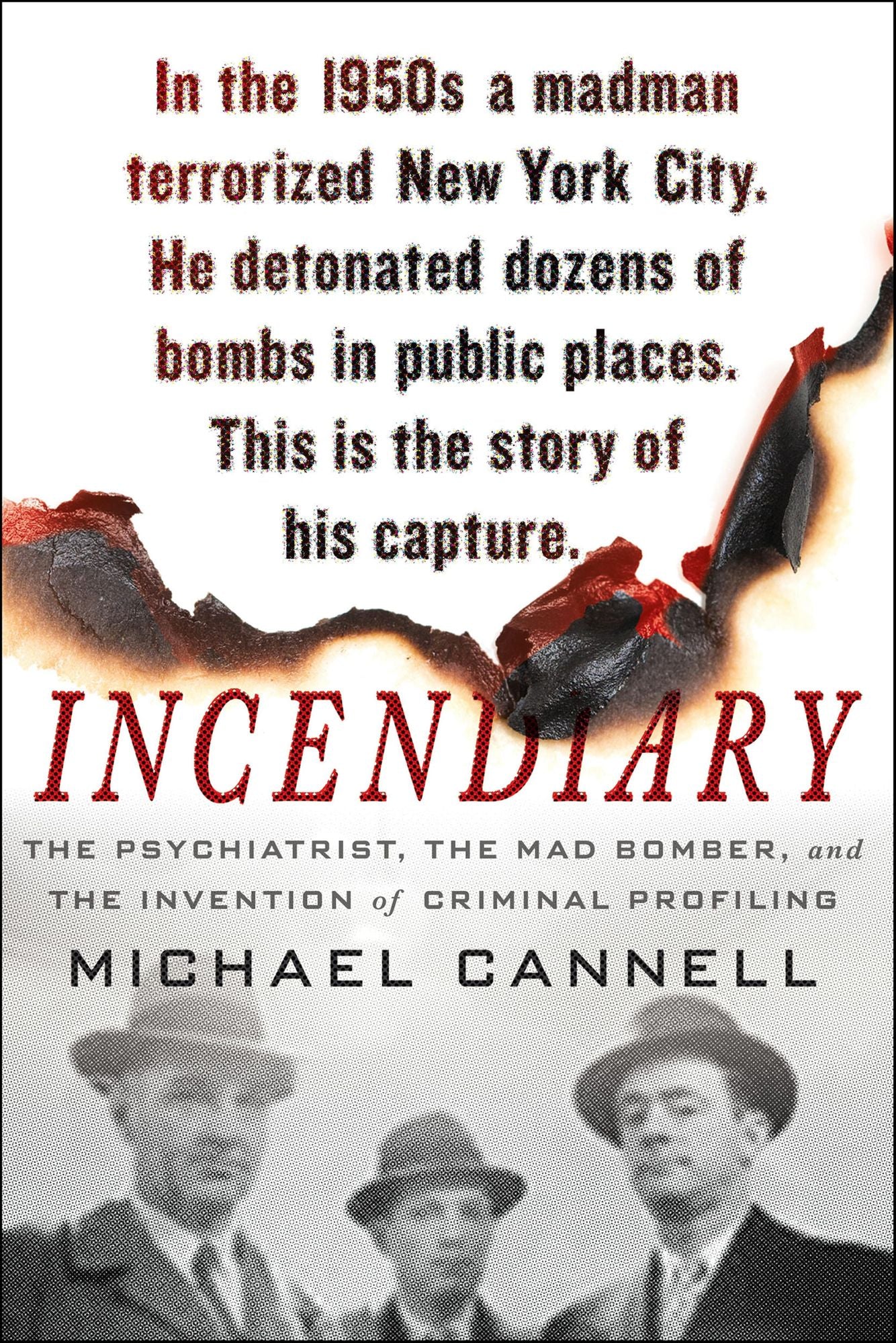 Incendiary: The Psychiatrist, the Mad Bomber, and the Invention of Criminal Profiling