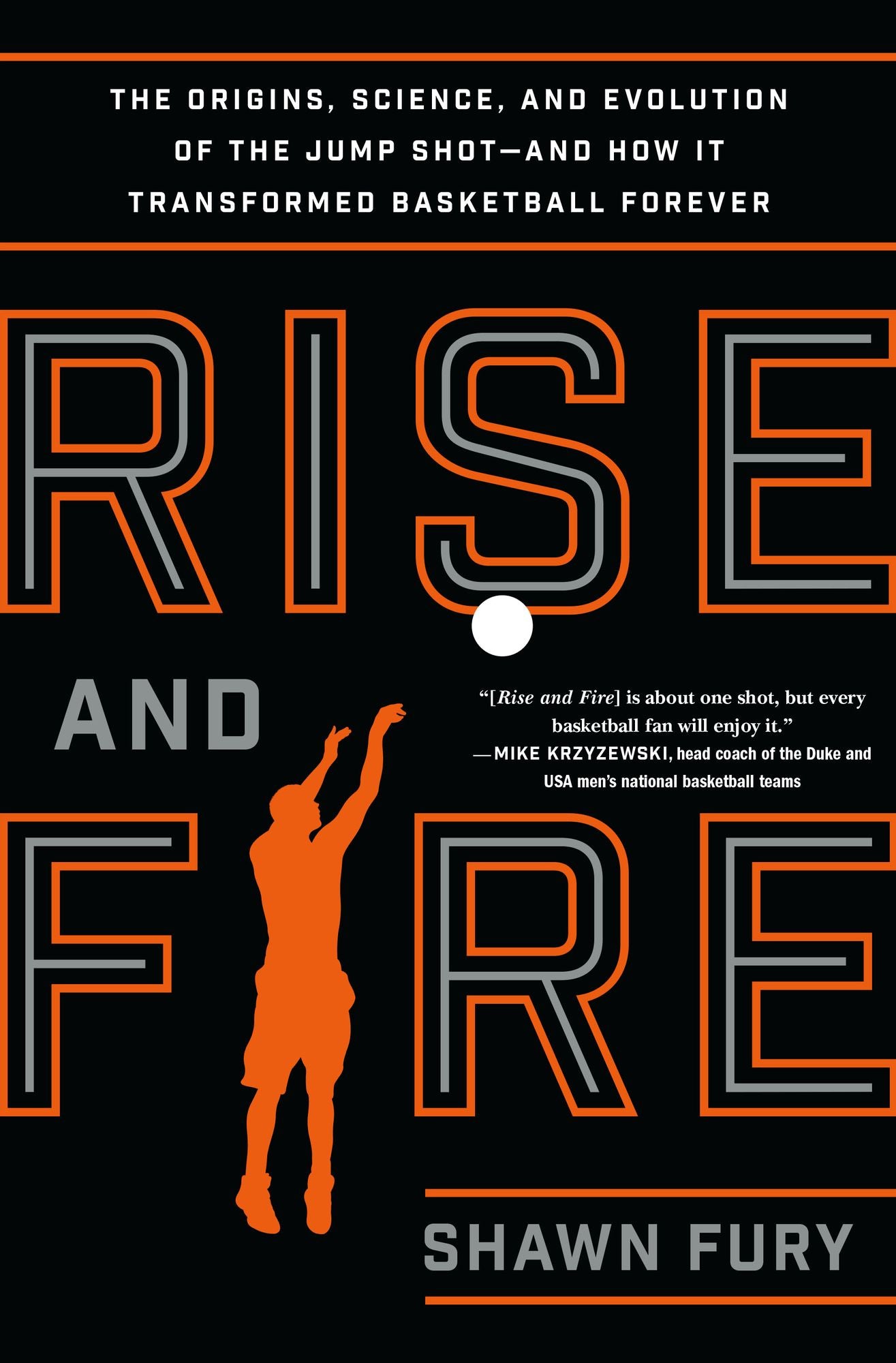 Rise and Fire: The Origins, Science, and Evolution of the Jump Shot--And How It Transformed Basketball Forever