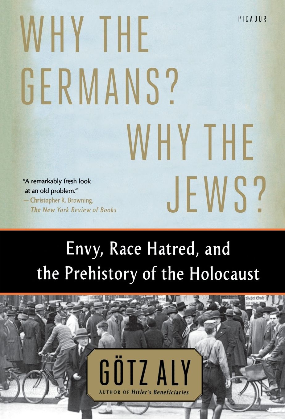 Why the Germans? Why the Jews?: Envy, Race Hatred, and the Prehistory of the Holocaust