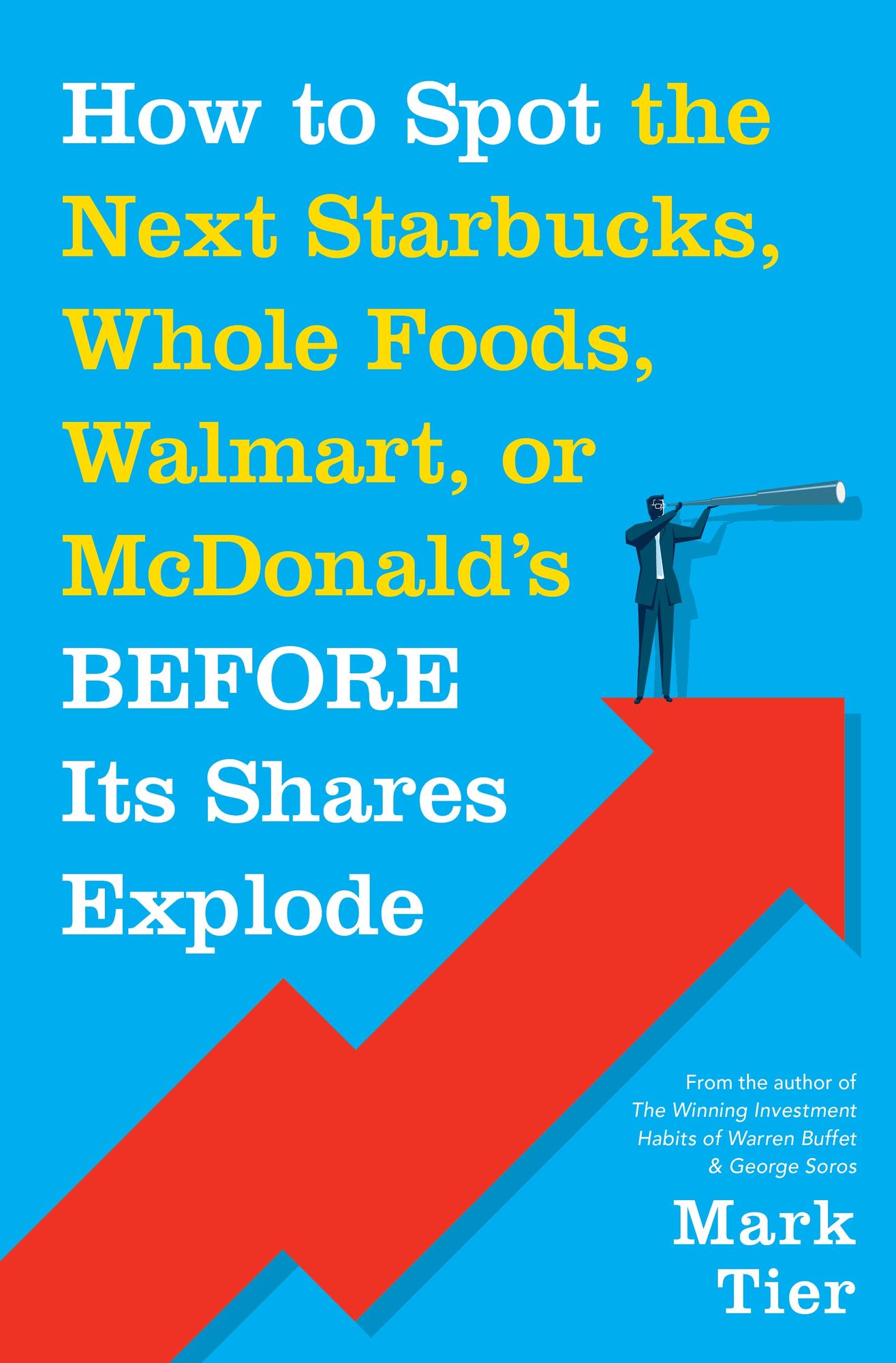 How to Spot the Next Starbucks, Whole Foods, Walmart, or McDonald's BEFORE Its Shares Explode: A Low-Risk Investment You Can Pretty Much "Buy-and-Forget"-Until You Want to Retire to Florida or the South of France