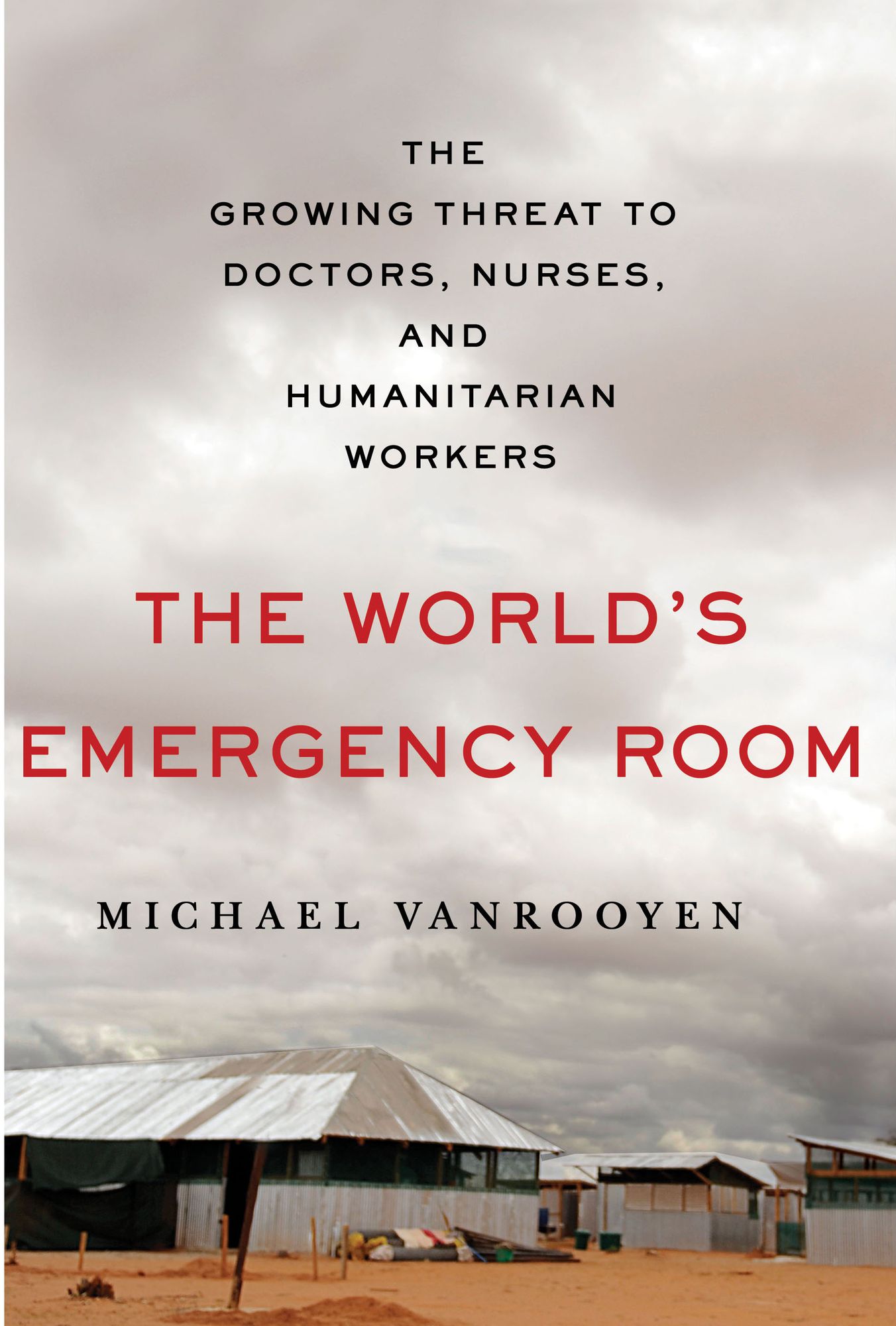 The World's Emergency Room: The Growing Threat to Doctors, Nurses, and Humanitarian Workers