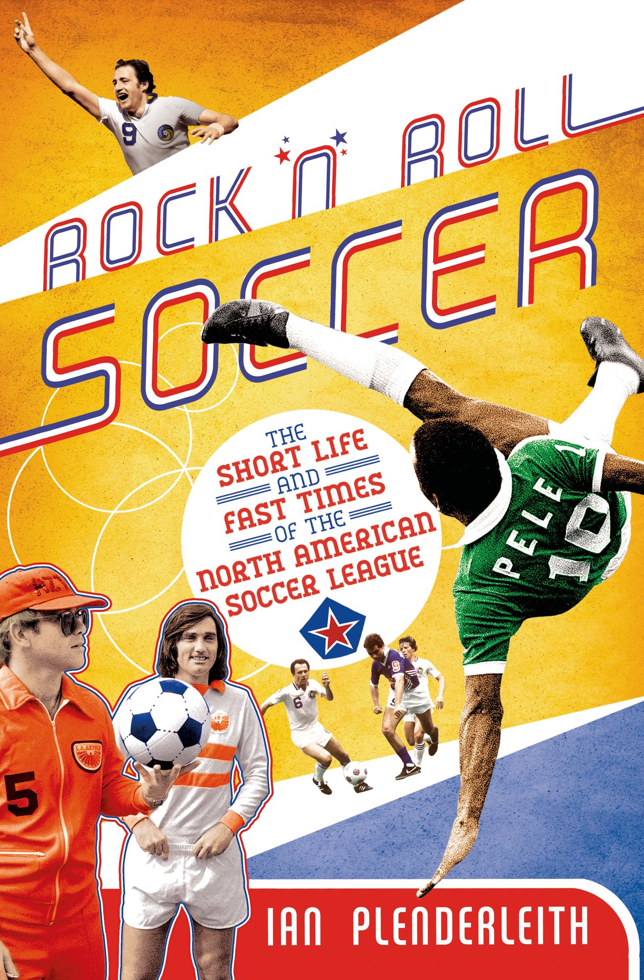 Rock 'n' Roll Soccer: The Short Life and Fast Times of the North American Soccer League