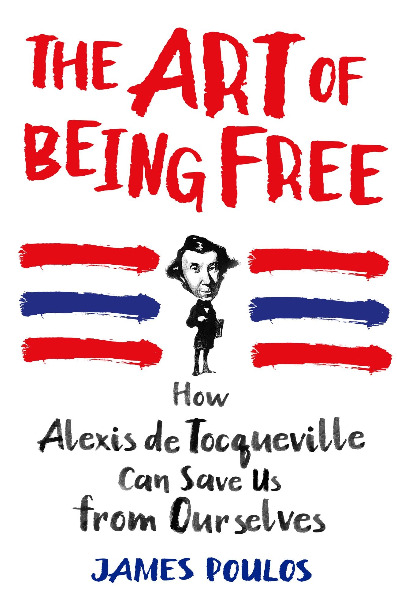 The Art of Being Free: How Alexis de Tocqueville Can Save Us from Ourselves