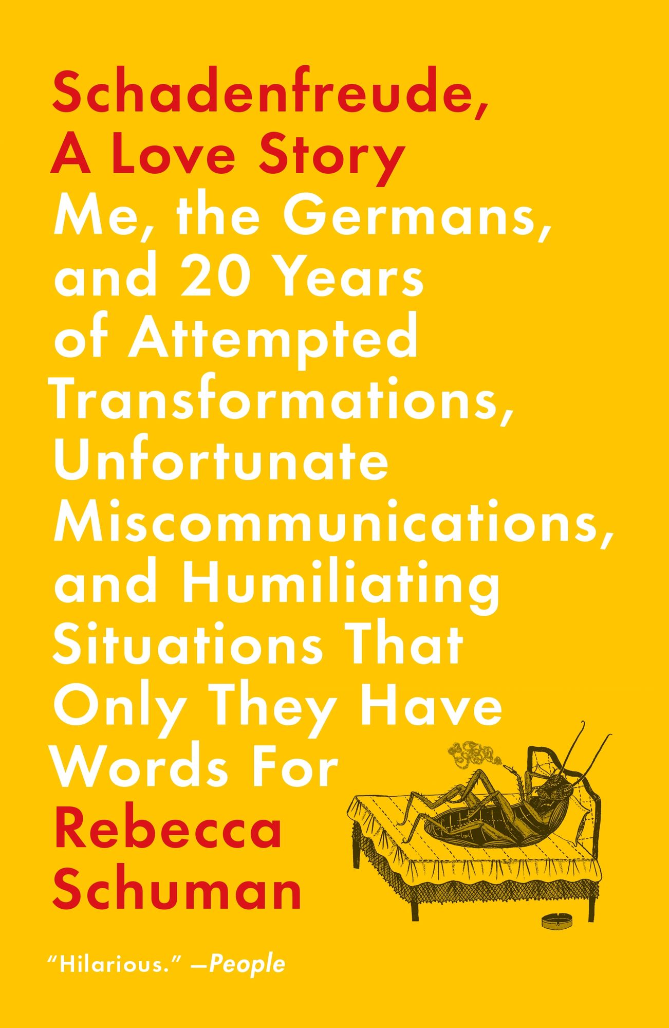 Schadenfreude, a Love Story: Me, the Germans, and 20 Years of Attempted Transformations, Unfortunate Miscommunications, and Humiliating Situations That Only They Have Words for