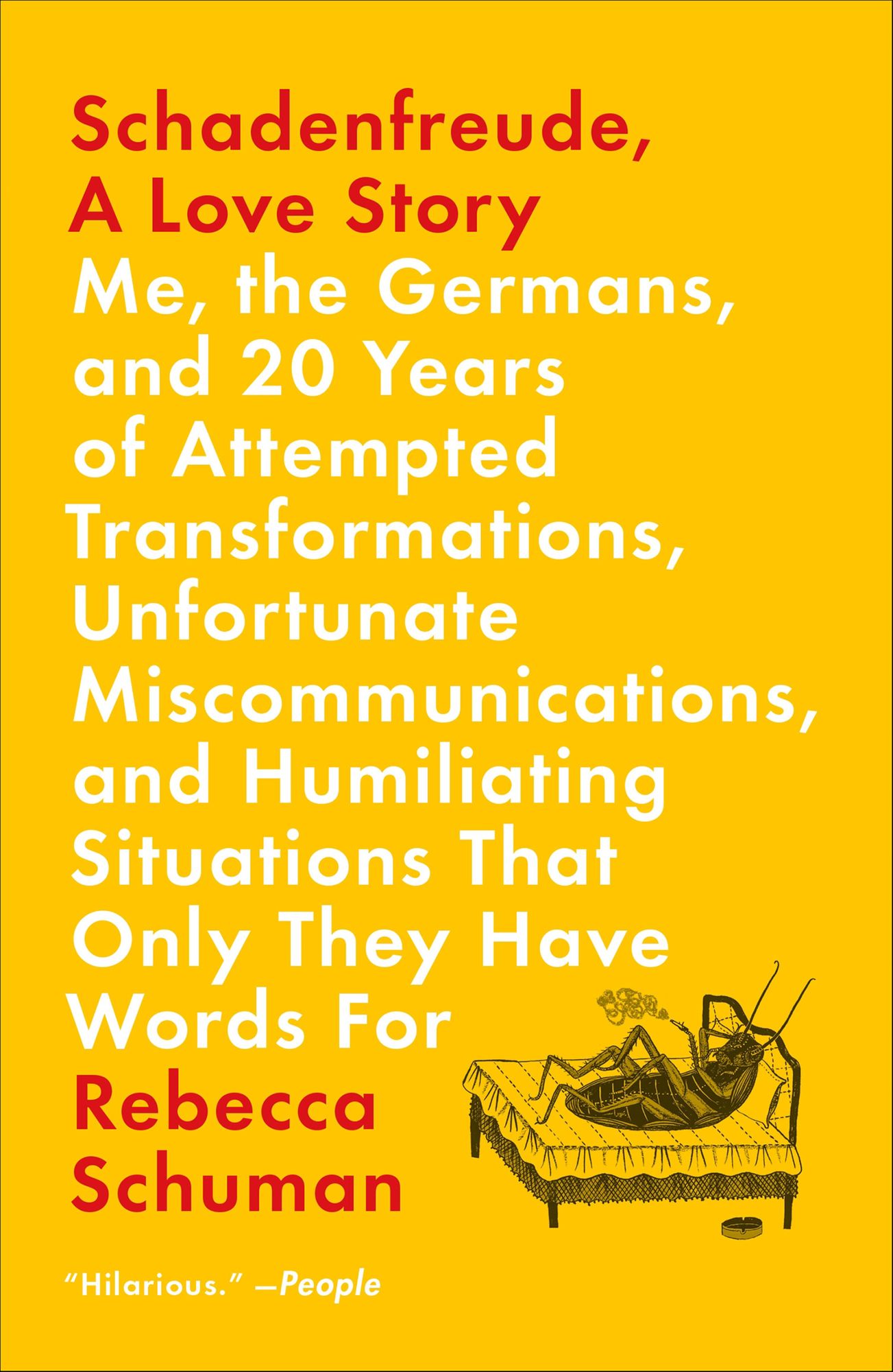 Schadenfreude, A Love Story: Me, the Germans, and 20 Years of Attempted Transformations, Unfortunate Miscommunications, and Humiliating Situations That Only They Have Words For