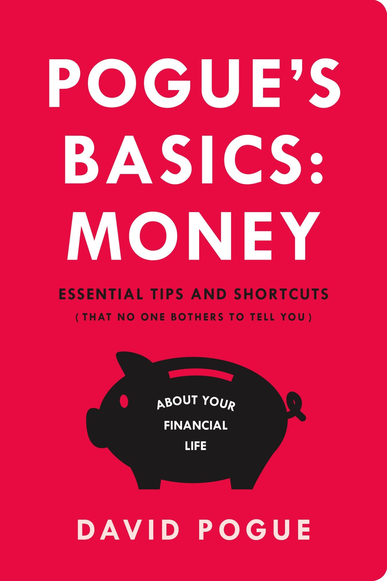 Pogue's Basics: Money: Essential Tips and Shortcuts (That No One Bothers to Tell You) About Beating the System