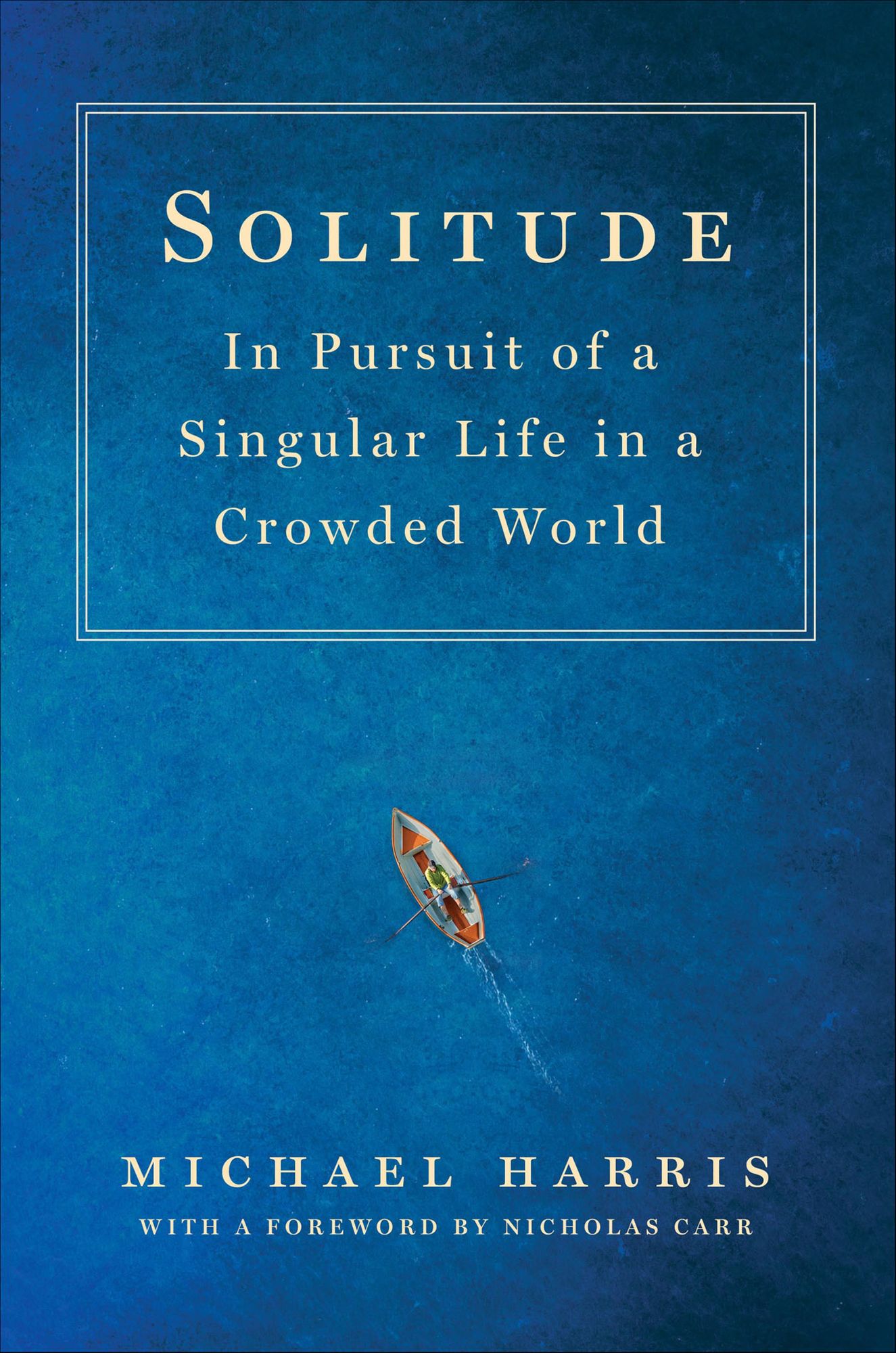 Solitude: In Pursuit of a Singular Life in a Crowded World