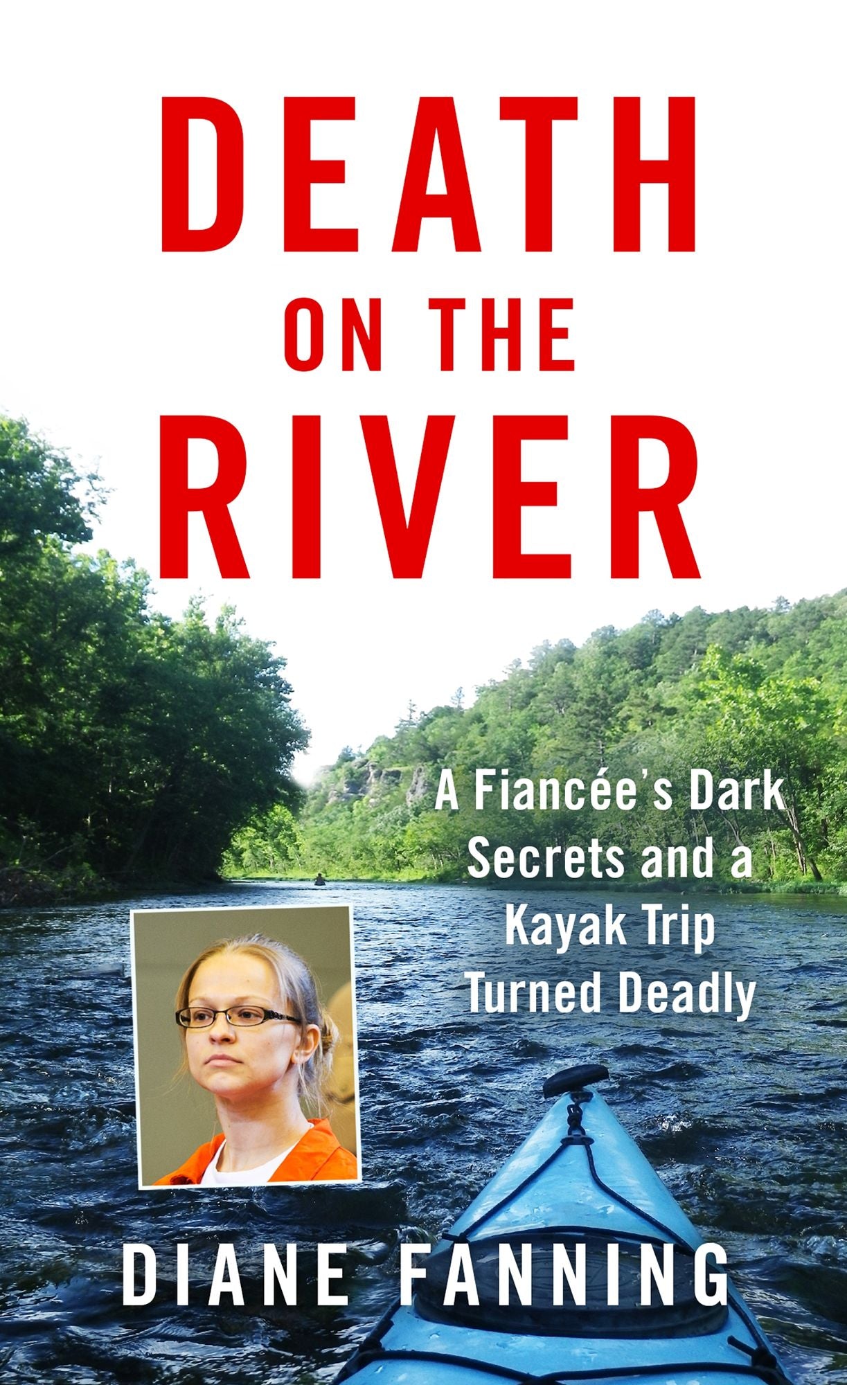 Death on the River : A Fiancee's Dark Secrets and a Kayak Trip Turned Deadly