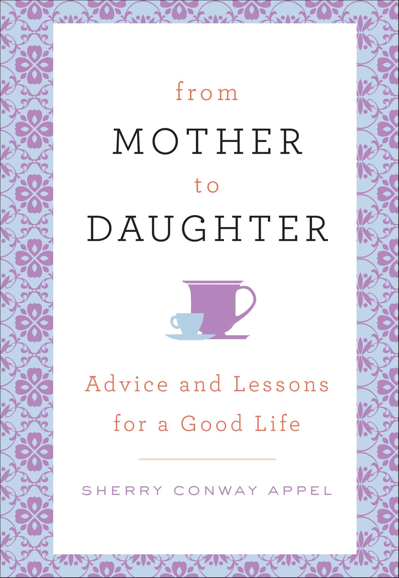 From Mother to Daughter: Advice and Lessons for a Good Life