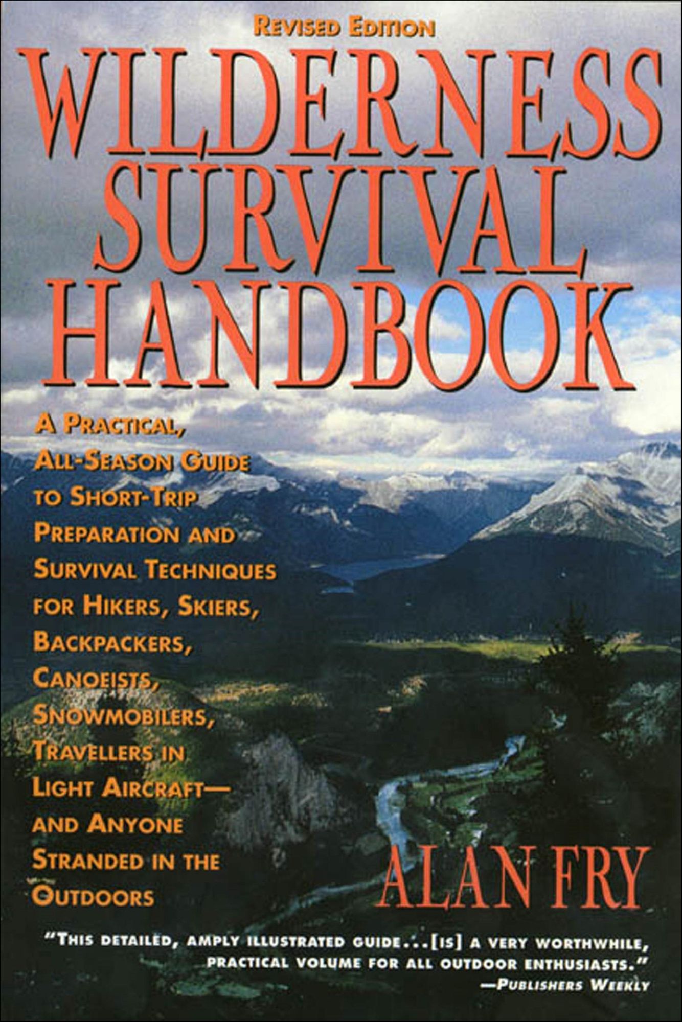 The Wilderness Survival Handbook: A Practical, All-Season Guide To Short-Trip Preparation And Survival Techniques For Hikers, Skiers, Backpackers, Canoeists, Snowmobilers, Travellers In Light Aircraft-And Anyone Stranded In The Outdoors