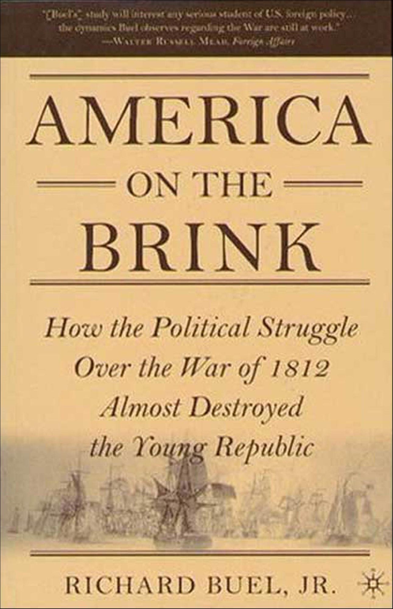 America on the Brink: How the Political Struggle Over the War of 1812 Almost Destroyed the Young Republic